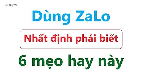 Dùng ZALO nhất định phải biết sử dụng 6 mẹo này = Rất Hay Và Hữu íCh