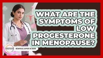 What Are The Symptoms Of Low Progesterone In Menopause? - Menopause Support Network