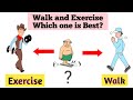 How much walk and exercise do I need for weight loss| which one is better walk or exercise?