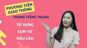 HỌC TIẾNG TRUNG CHỦ ĐỀ PHƯƠNG TIỆN GIAO THÔNG | TỪ VỰNG TIẾNG TRUNG