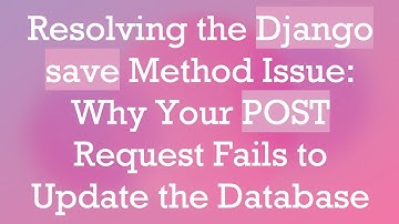 Resolving the Django save Method Issue: Why Your POST Request Fails to Update the Database