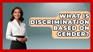 What Is Discrimination Based On Gender? - The Ethical Compass