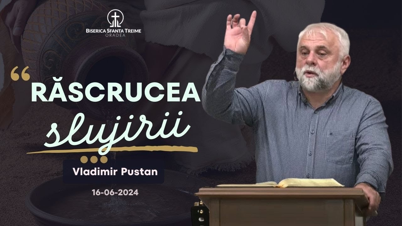 Vladimir Pustan | Răscrucea slujirii | 16-06-2024 | Biserica Sfânta Treime Oradea