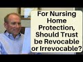 Nursing Home Medicaid: Revocable or Irrevocable Trust?