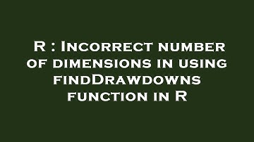 R : Incorrect number of dimensions in using findDrawdowns function in R