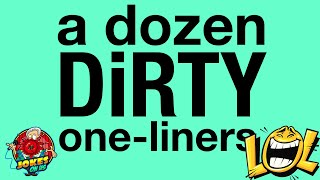 The Dirty Dozen Part 3:  A Dozen Dirty One-Liners
