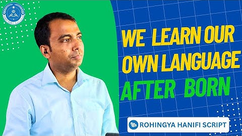 We learn our own language after we are born The Rohingya Hanifi Script must be proudly worn.