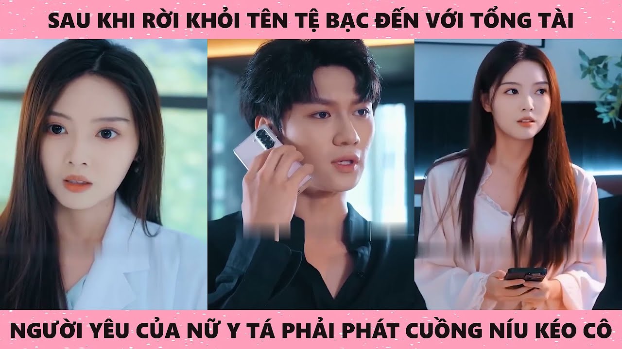 Sau khi rời bỏ tên tệ bạc đến tới tổng tài người yêu của nữ y tá phải phát cuồng níu kéo cô