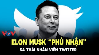Elon Musk phủ nhận sa thải nhân viên Twitter để tránh phải trả thưởng | VOVTV