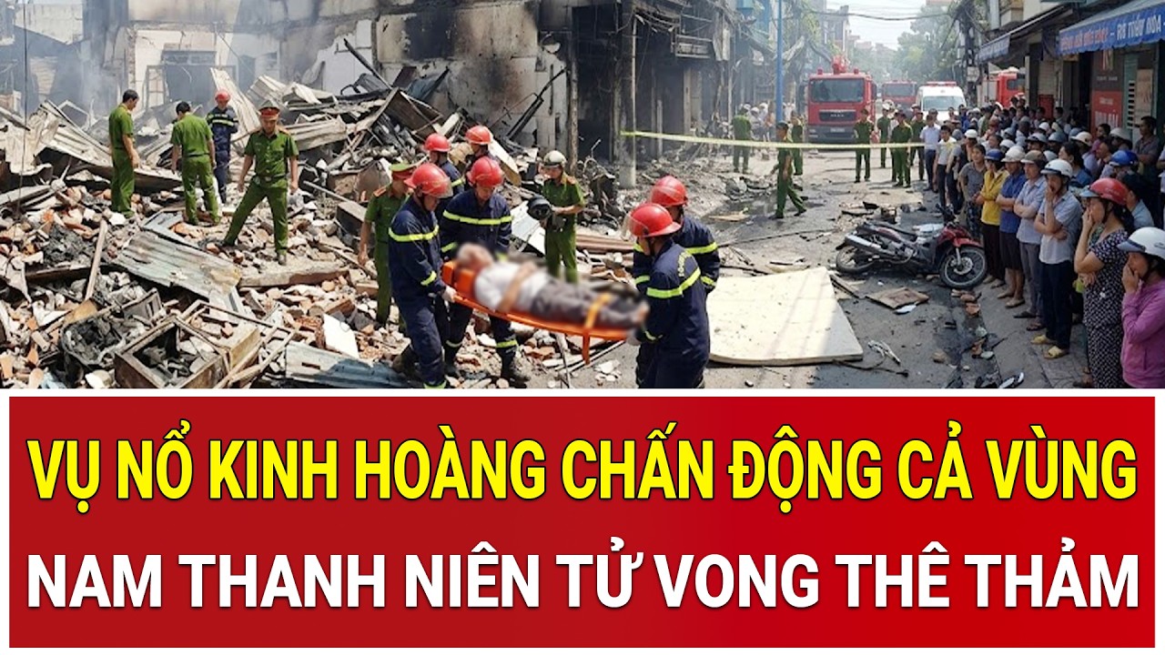 Bản tin chiều 9/3:Vụ nổ kinh hoàng chấn động cả vùng, nam thanh niên tử vong thê thảm trong vũng máu