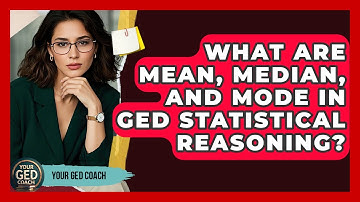 What Are Mean, Median, And Mode In GED Statistical Reasoning? - Your GED Coach
