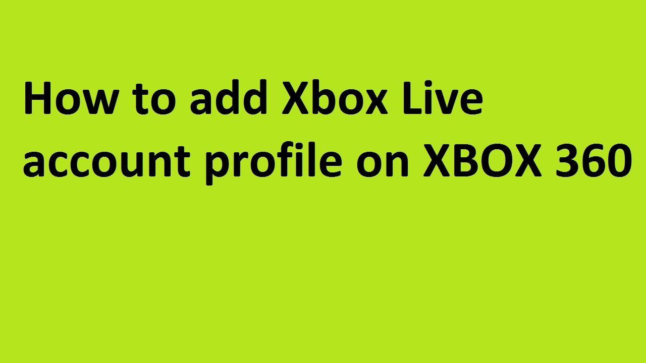 How to add Xbox Live account profile on XBOX 360