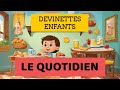 DEVINETTES POUR ENFANTS - LE QUOTIDIEN - QUIZ JEUX ENFANTS - VIDEOS EDUCATIVES POUR PETITS FRANCAIS