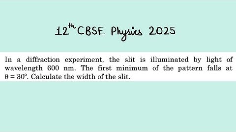 XII Physics 2025 In a diffraction experiment, the slit is illuminated by light of wavelength 600 nm.