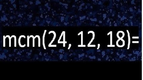 mcm de 24 , 12 y 18 , minimo comun multiplo , como se halla