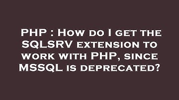 PHP : How do I get the SQLSRV extension to work with PHP, since MSSQL is deprecated?