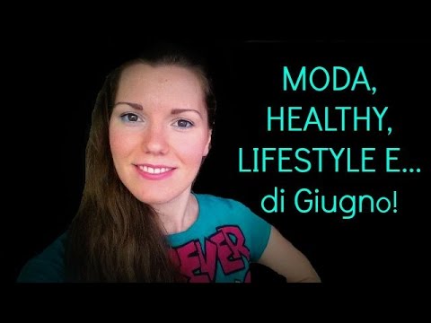 MODA, HEALTHY, LIFESTYLE E... di Giugno! - YouTube