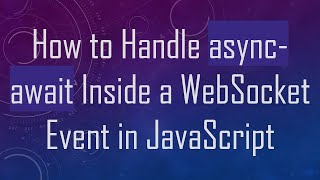 Full How to Handle async-await Inside a WebSocket Event in JavaScript Guide