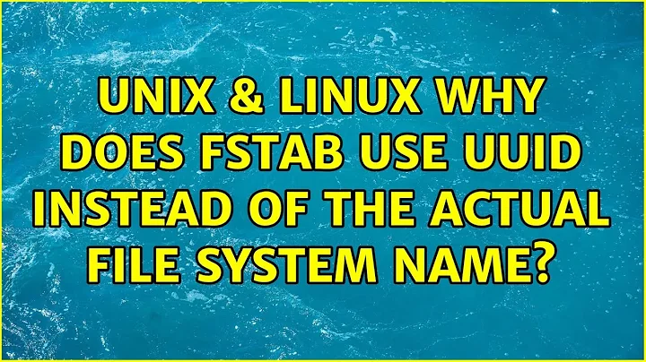 Unix & Linux: Why does fstab use UUID instead of the actual file system name? (3 Solutions!!)