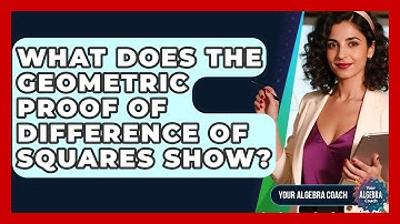 What Does The Geometric Proof Of Difference Of Squares Show? - Your Algebra Coach