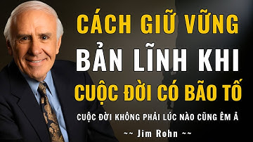 Cách Giữ Vững Bản Thân Trong Những Thời Khắc Bão Giông | Động Lực Từ Jim Rohn