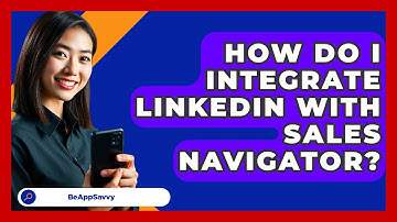 How Do I Integrate LinkedIn With Sales Navigator? - Be App Savvy