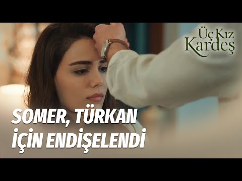 Somer, Türkan'ın Ateşine Baktı  - Üç Kız Kardeş 8.Bölüm