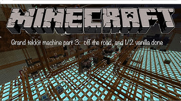 Grand tekkit machine Part 3: off the road with 1/2 vanilla about done