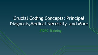 IPDRG Training: Crucial Coding Concepts Principal Diagnosis, Medical Necessity/IPDRG medical coding