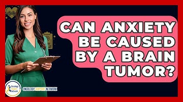 Can Anxiety Be Caused By A Brain Tumor? - Oncology Support Network