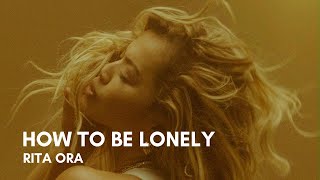 Rita Ora - How To Be Lonely (Lyrics)