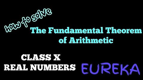 CLASS X I REAL NUMBERS I THE FUNDAMENTAL THEOREM OF ARITHMETIC