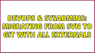 DevOps & SysAdmins: Migrating from SVN to GIT with all externals