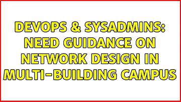 DevOps & SysAdmins: Need guidance on network design in multi-building campus