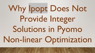 Why Ipopt Does Not Provide Integer Solutions in Pyomo Non-linear Optimization screenshot 4