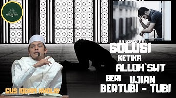 GUS IQDAM - SOLUSI DI SAAT UJIAN DATANG BERTUBI - TUBI