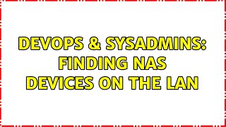 DevOps & SysAdmins: Finding NAS devices on the LAN (3 Solutions!!) Content