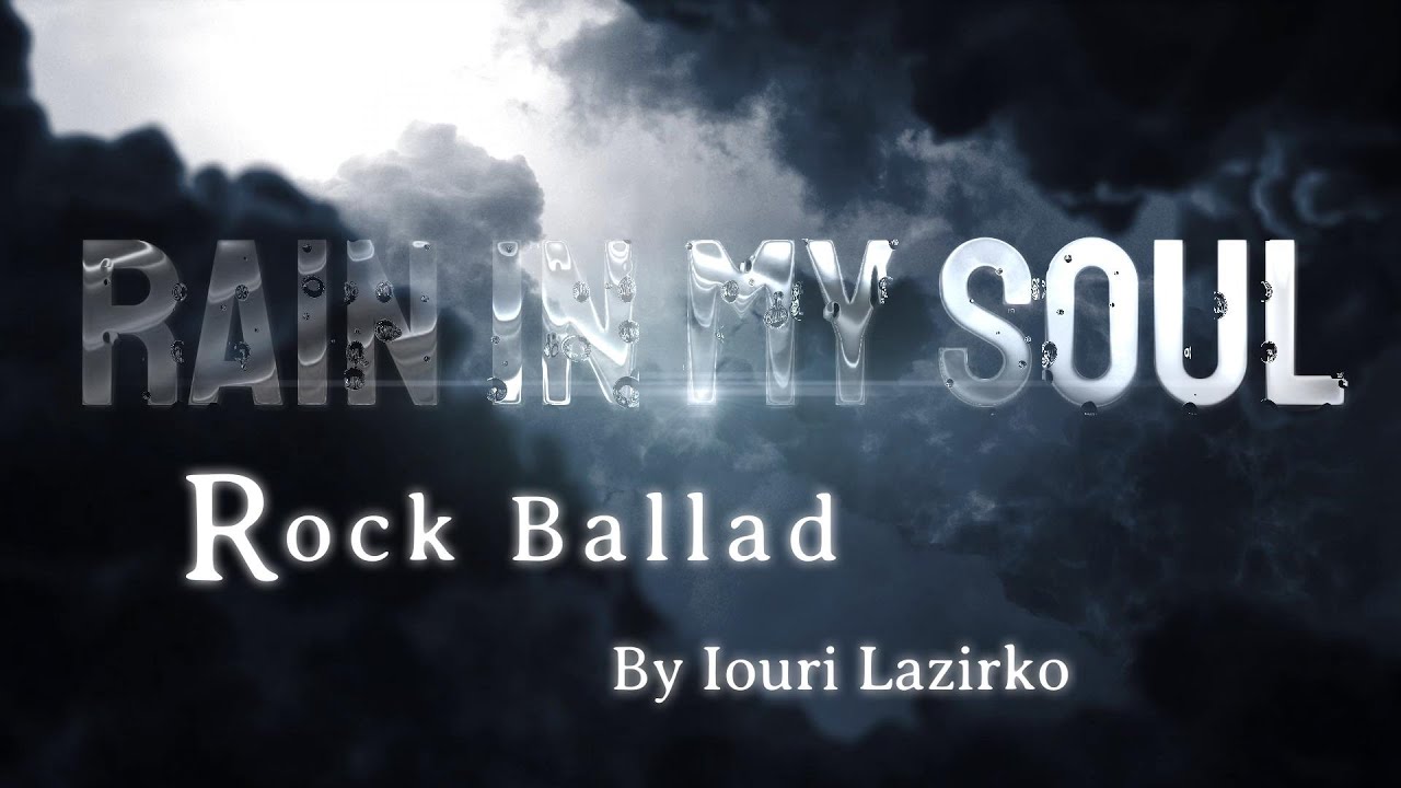 Rain in My Soul     rock ballad    lyrics by Iouri Lazirko