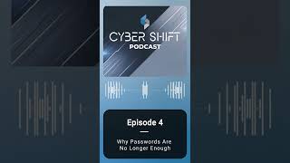 The Cyber Shift Podcast – #4: Why Passwords Are No Longer Enough