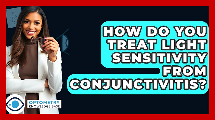 How Do You Treat Light Sensitivity From Conjunctivitis? - Optometry Knowledge Base
