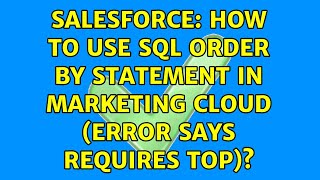 Salesforce: How to use SQL ORDER BY statement in marketing cloud (error says requires TOP)?