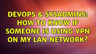 DevOps & SysAdmins: How to know if someone is using VPN on my LAN network?