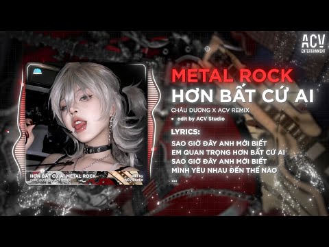 Hơn Bất Cứ Ai Metal Rock Châu Dương Sao Giờ Đây Anh Mới Biết Em Quan Trọng Hơn Bất Cứ Ai Remix