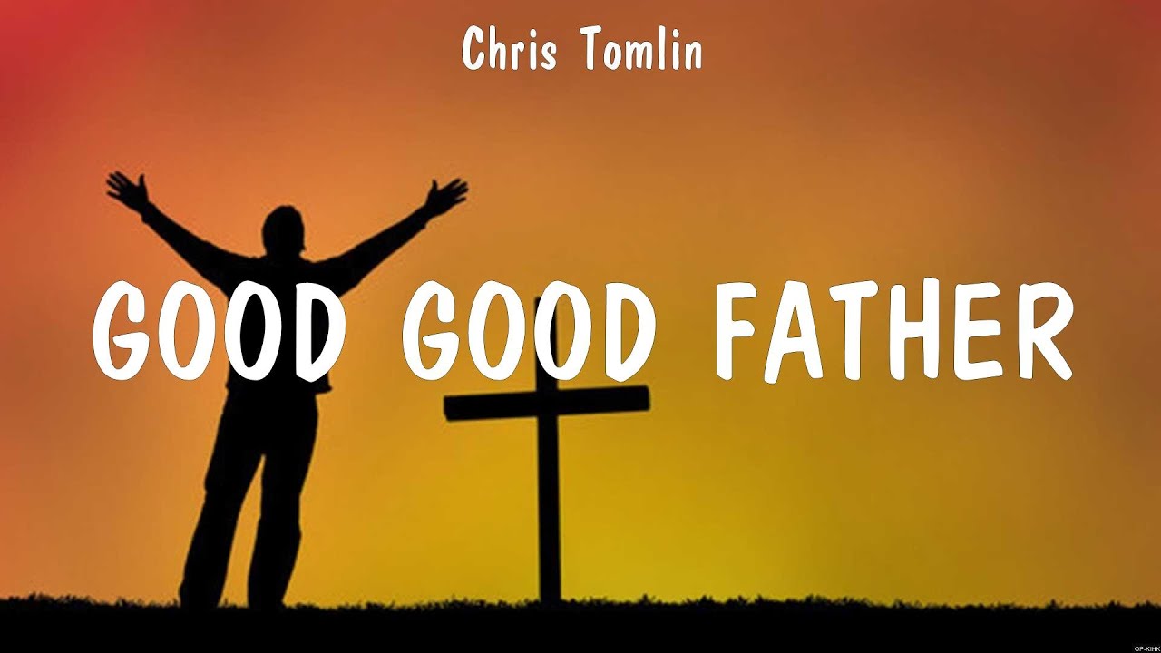 Chris Tomlin - Good Good Father (Lyrics) Hillsong Worship, Chris Tomlin ...