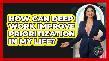How Can Deep Work Improve Prioritization In My Life? - The Life Coach Expert