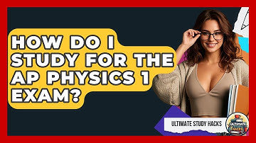 How Do I Study For The AP Physics 1 Exam? - Ultimate Study Hacks