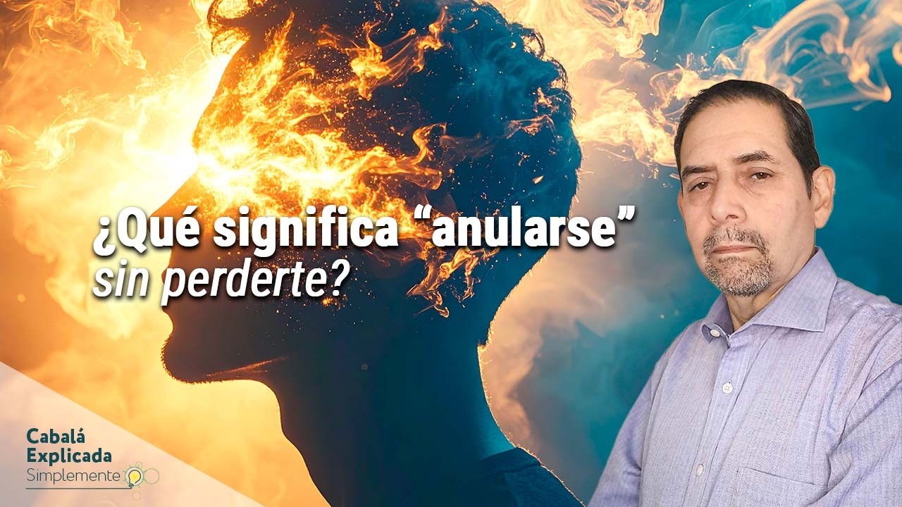 ¿Qué significa “anularse” sin perderte? La clave de la transformación - Cabalá Explicada Simplemente