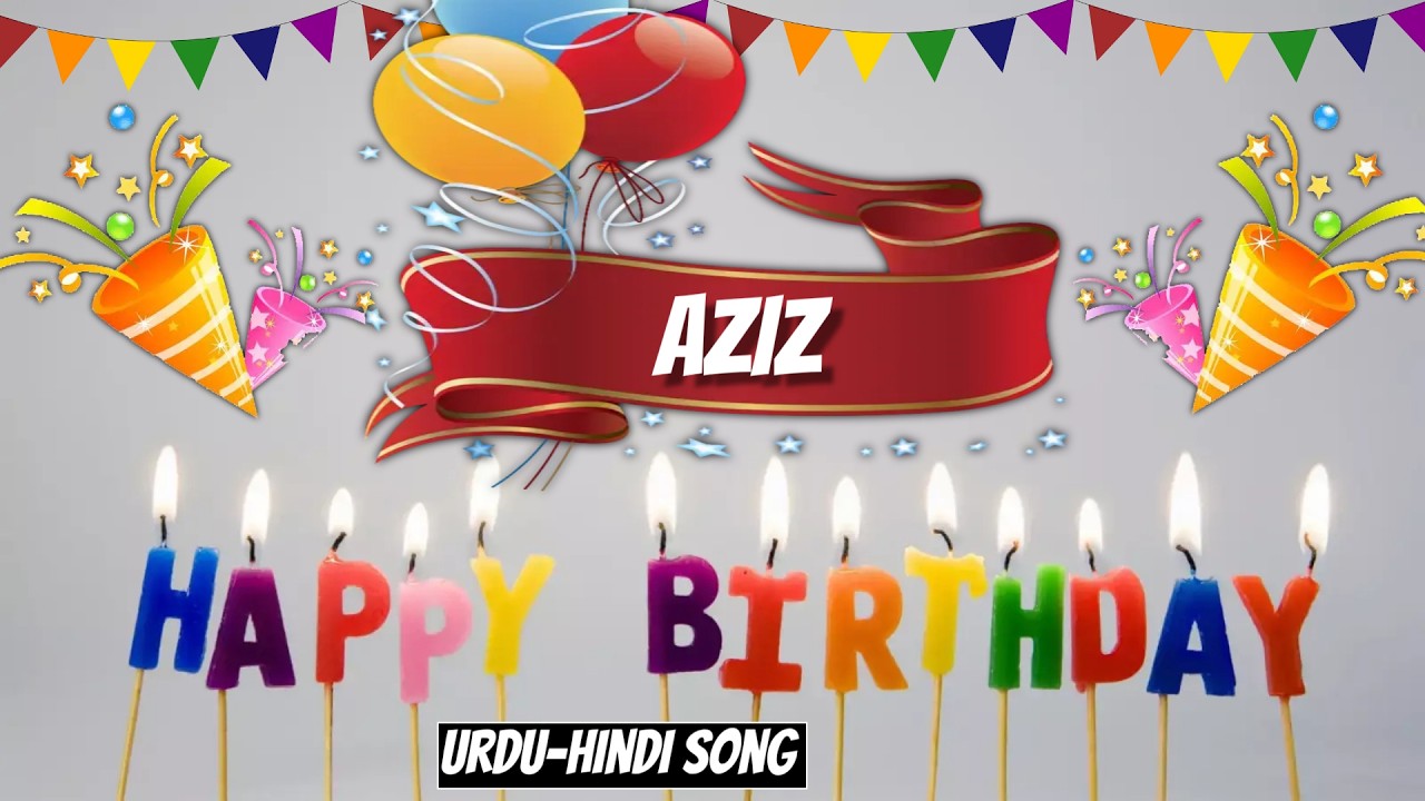 Happy Birthday Aziz - Birthday Mubarak Aziz ko - Aziz Urdu Song - YouTube