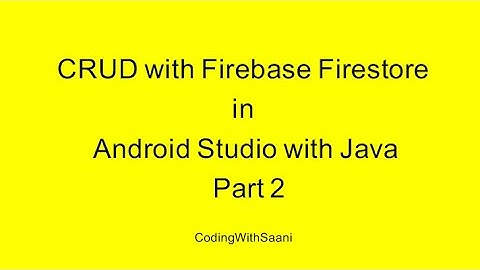 CRUD with Firebase Firestore in Android Studio with Java | Part 2