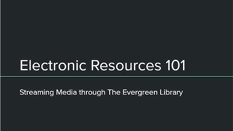 E-Resources 101: Streaming Media through The Evergreen Library